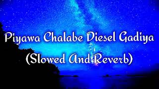 Piyawa Chalabe Diesel Gadiya Slowed And Reverb [upl. by Amir]